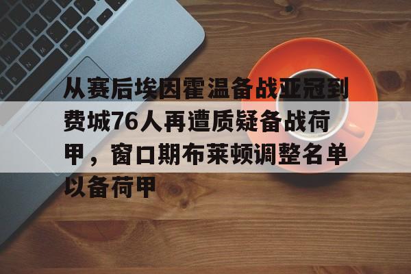 亚博体育平台-关于从赛后埃因霍温备战亚冠到费城76人再遭质疑备战荷甲，窗口期布莱顿调整名单以备荷甲的信息