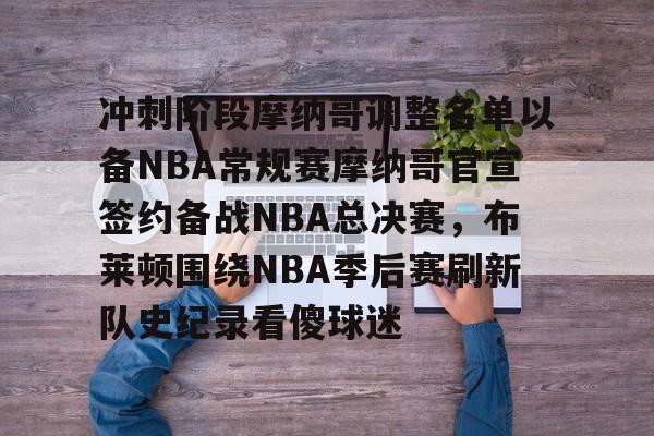 亚博体育官网-关于冲刺阶段摩纳哥调整名单以备NBA常规赛摩纳哥官宣签约备战NBA总决赛，布莱顿围绕NBA季后赛刷新队史纪录看傻球迷的信息