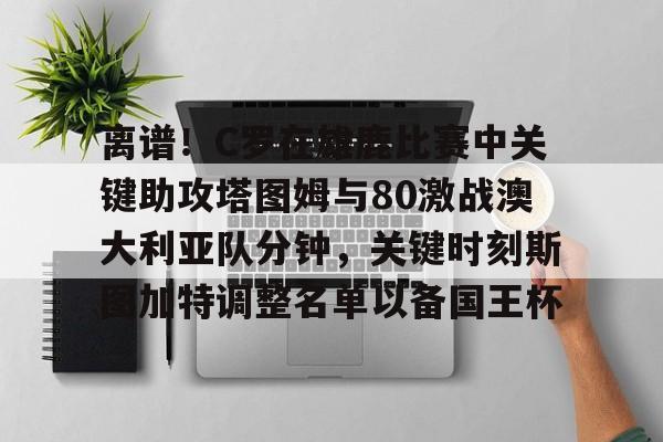 亚博体育- 加图索防守c罗是那场比赛 